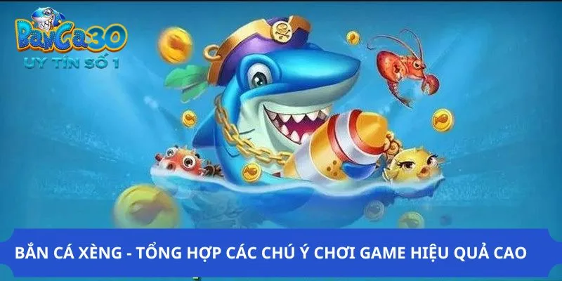 Bắn Cá Xèng - Tổng Hợp Các Chú Ý Chơi Game Hiệu Quả Cao