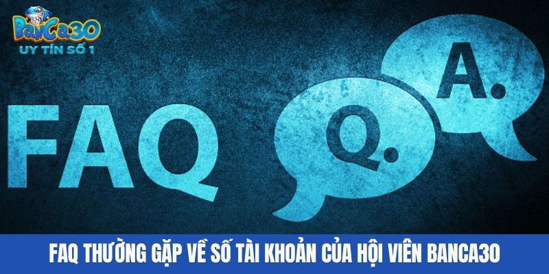 FAQ thường gặp về số tài khoản của hội viên BANCA30