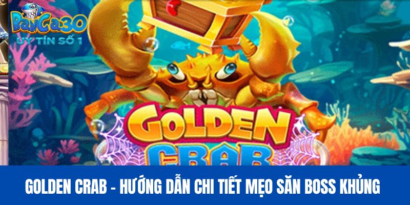 Golden Crab - Hướng Dẫn Chi Tiết Mẹo Săn Boss Khủng