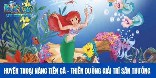 Huyền Thoại Nàng Tiên Cá - Thiên Đường Giải Trí Săn Thưởng